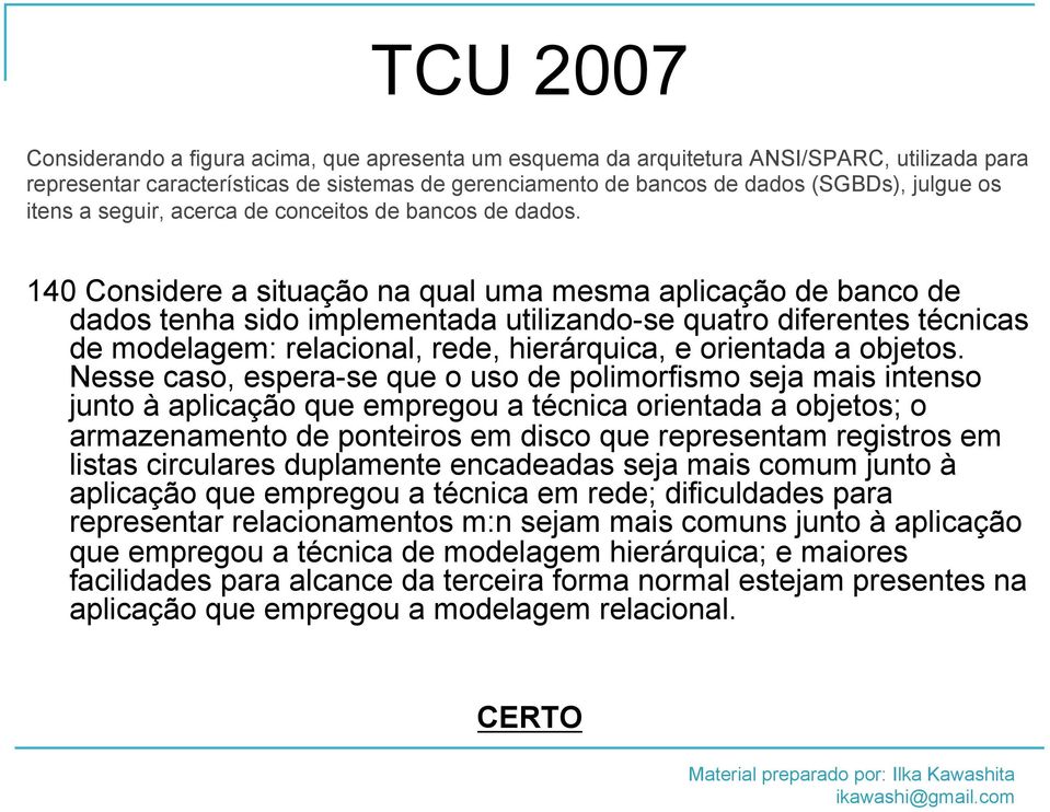 140 Considere a situação na qual uma mesma aplicação de banco de dados tenha sido implementada utilizando-se quatro diferentes técnicas de modelagem: relacional, rede, hierárquica, e orientada a