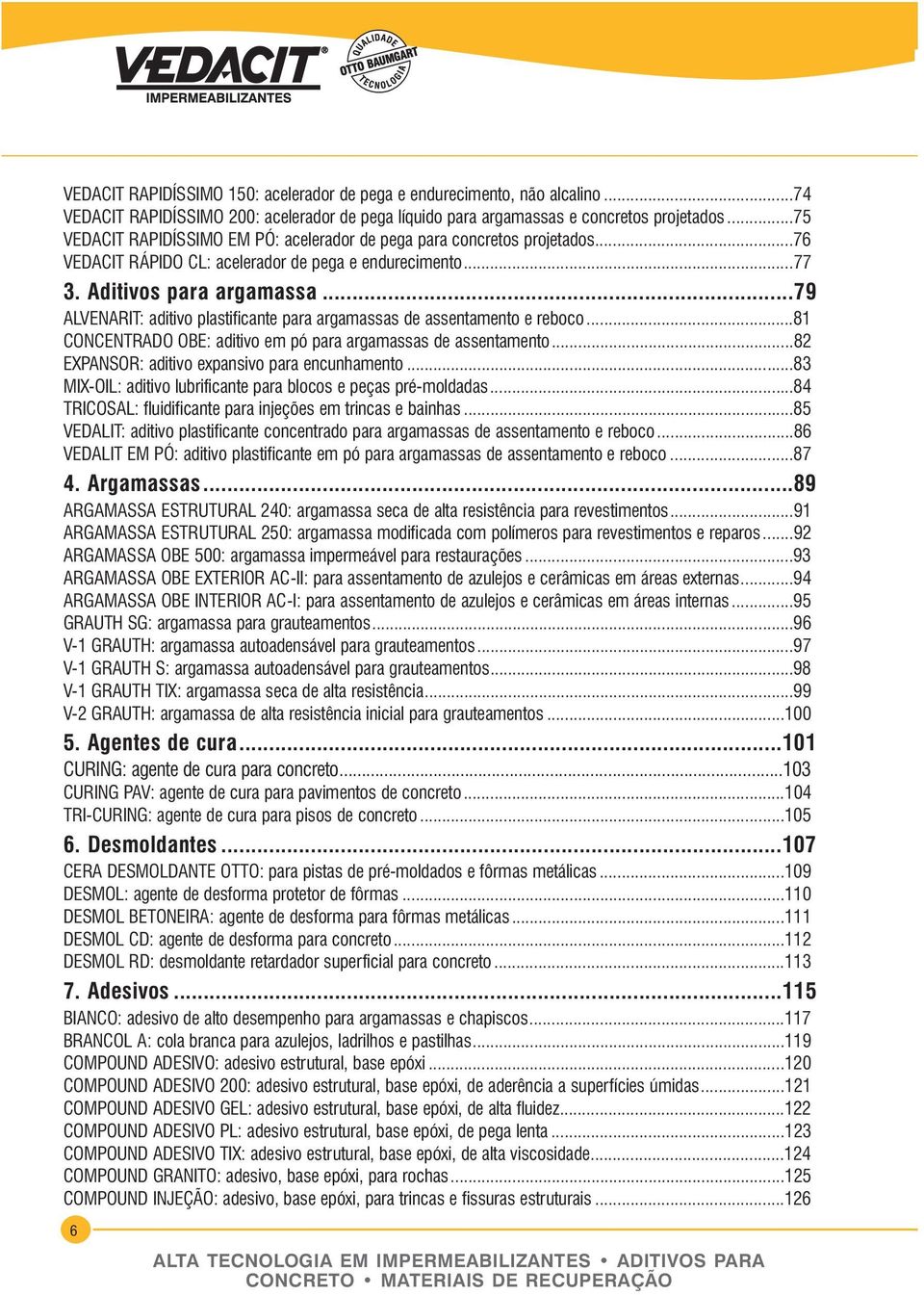 ..79 ALVENARIT: aditivo plastificante para argamassas de assentamento e reboco...81 CONCENTRADO OBE: aditivo em pó para argamassas de assentamento...82 EXPANSOR: aditivo expansivo para encunhamento.