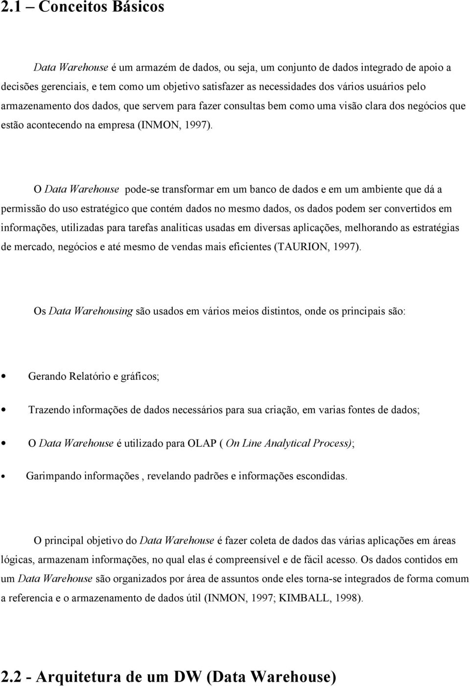 O Data Warehouse pode-se transformar em um banco de dados e em um ambiente que dá a permissão do uso estratégico que contém dados no mesmo dados, os dados podem ser convertidos em informações,