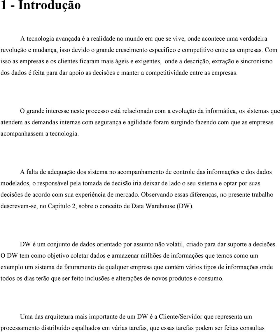 Com isso as empresas e os clientes ficaram mais ágeis e exigentes, onde a descrição, extração e sincronismo dos dados é feita para dar apoio as decisões e manter a competitividade entre as  O grande