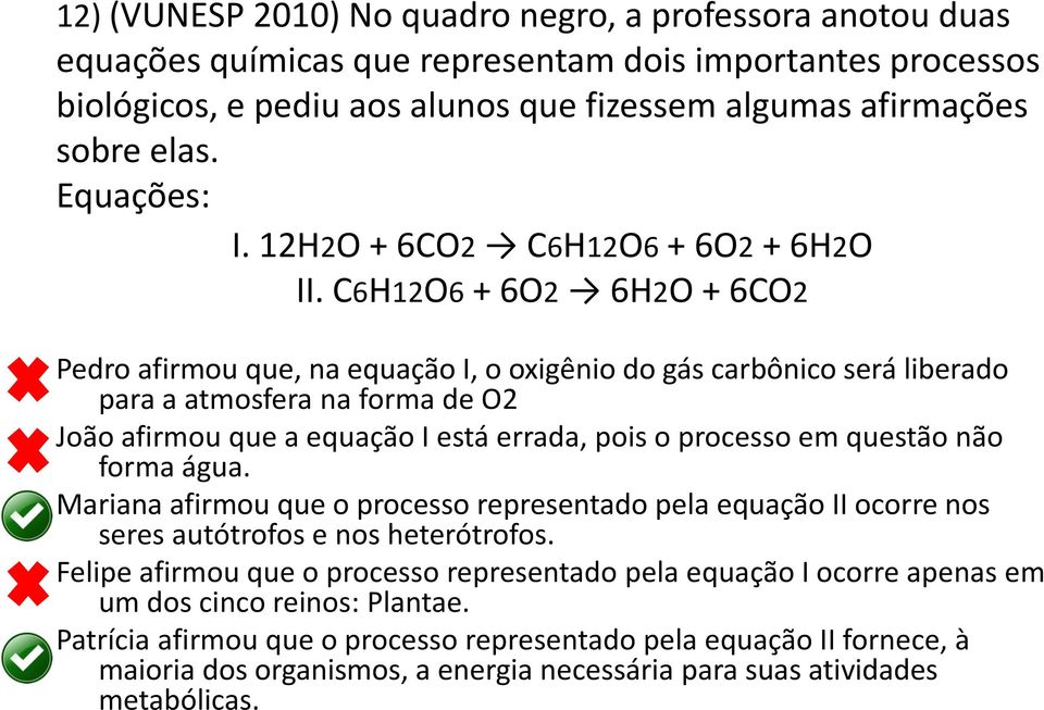 C6H12O6 + 6O2 6H2O + 6CO2 Pedro afirmou que, na equação I, o oxigênio do gás carbônico será liberado para a atmosfera na forma de O2 João afirmou que a equação I está errada, pois o processo em