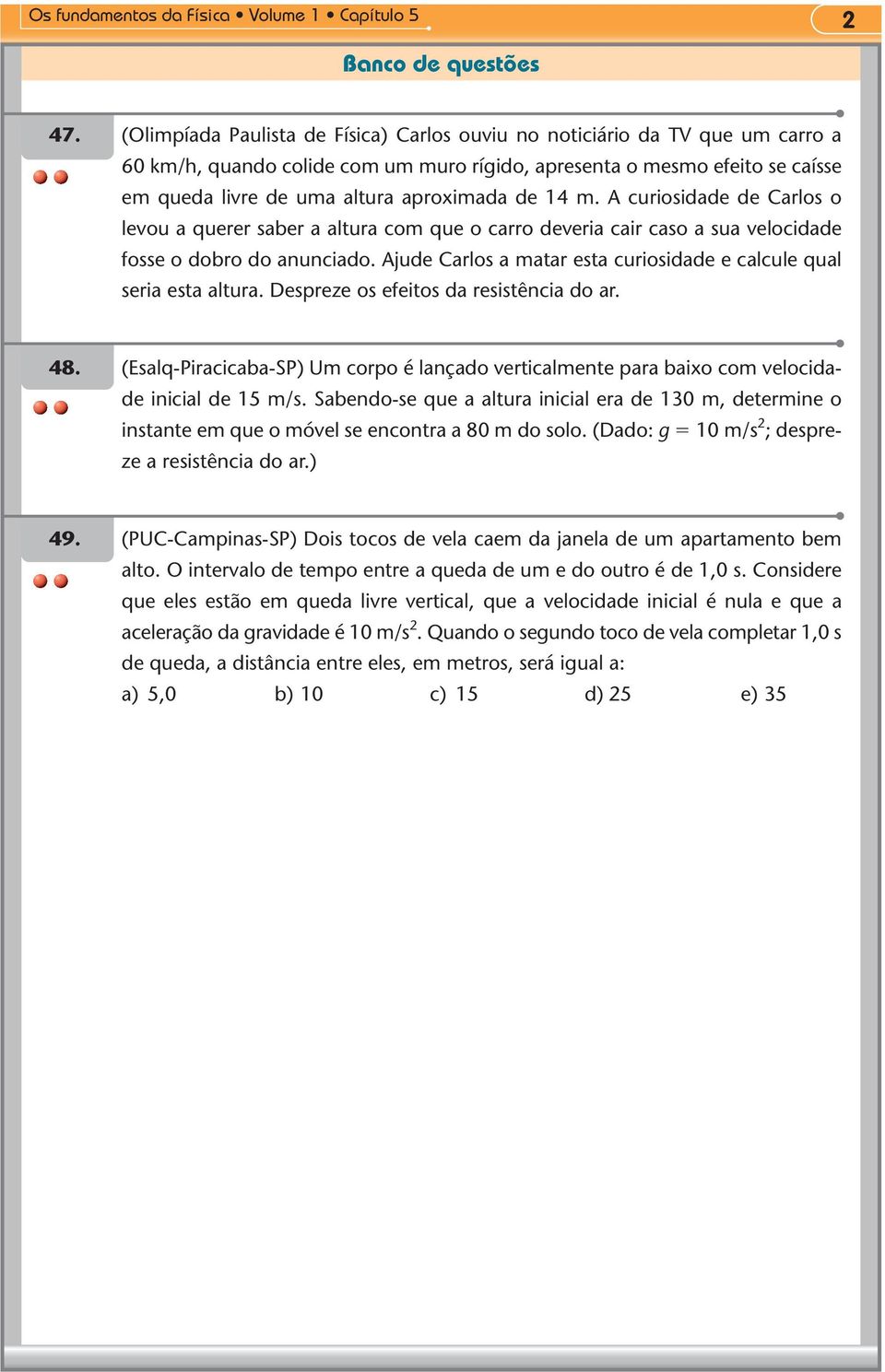 14 m. curiosidade de Carlos o levou a querer saber a altura com que o carro deveria cair caso a sua velocidade fosse o dobro do anunciado.