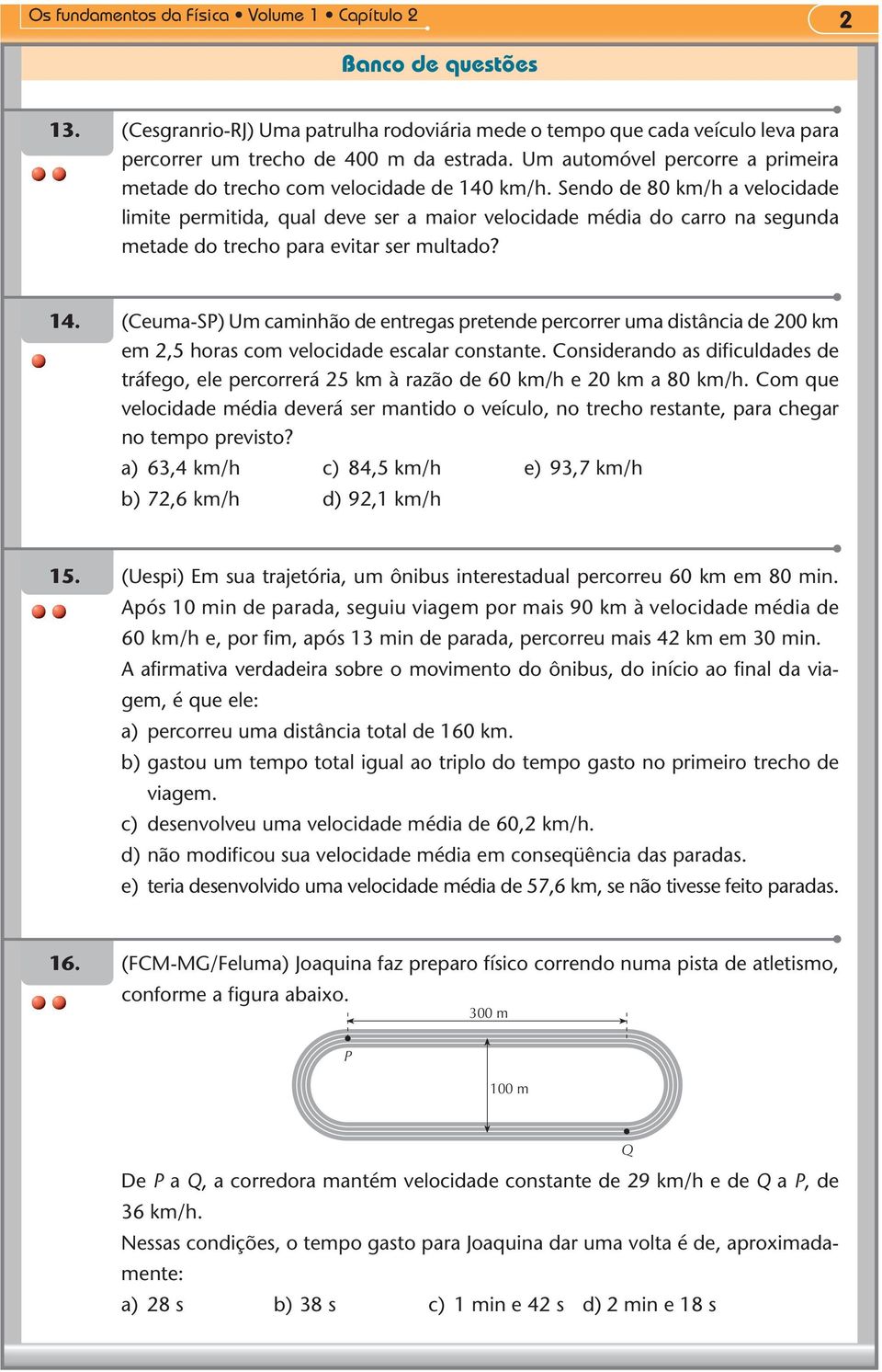 Sendo de 80 km/h a velocidade limite permitida, qual deve ser a maior velocidade média do carro na segunda metade do trecho para evitar ser multado? 14.