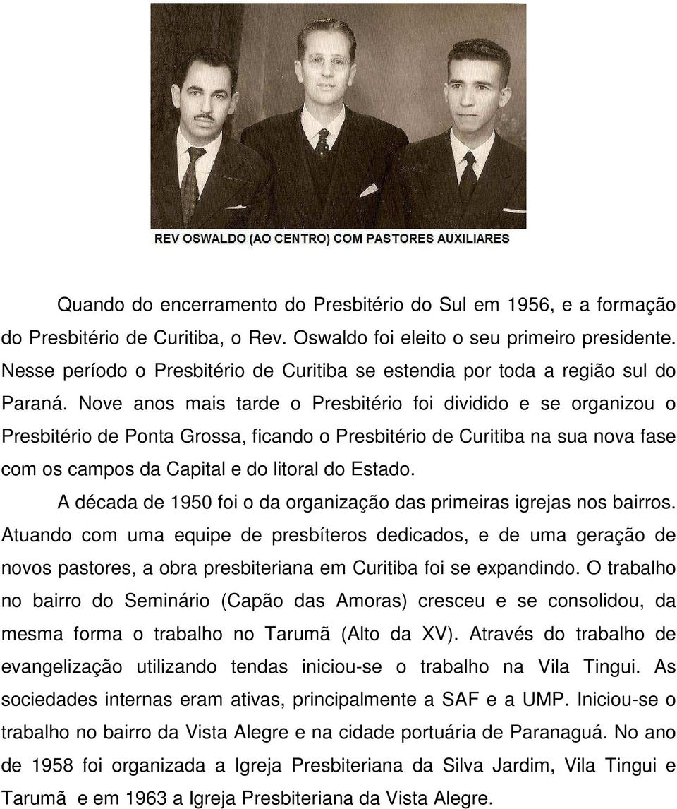 Nove anos mais tarde o Presbitério foi dividido e se organizou o Presbitério de Ponta Grossa, ficando o Presbitério de Curitiba na sua nova fase com os campos da Capital e do litoral do Estado.