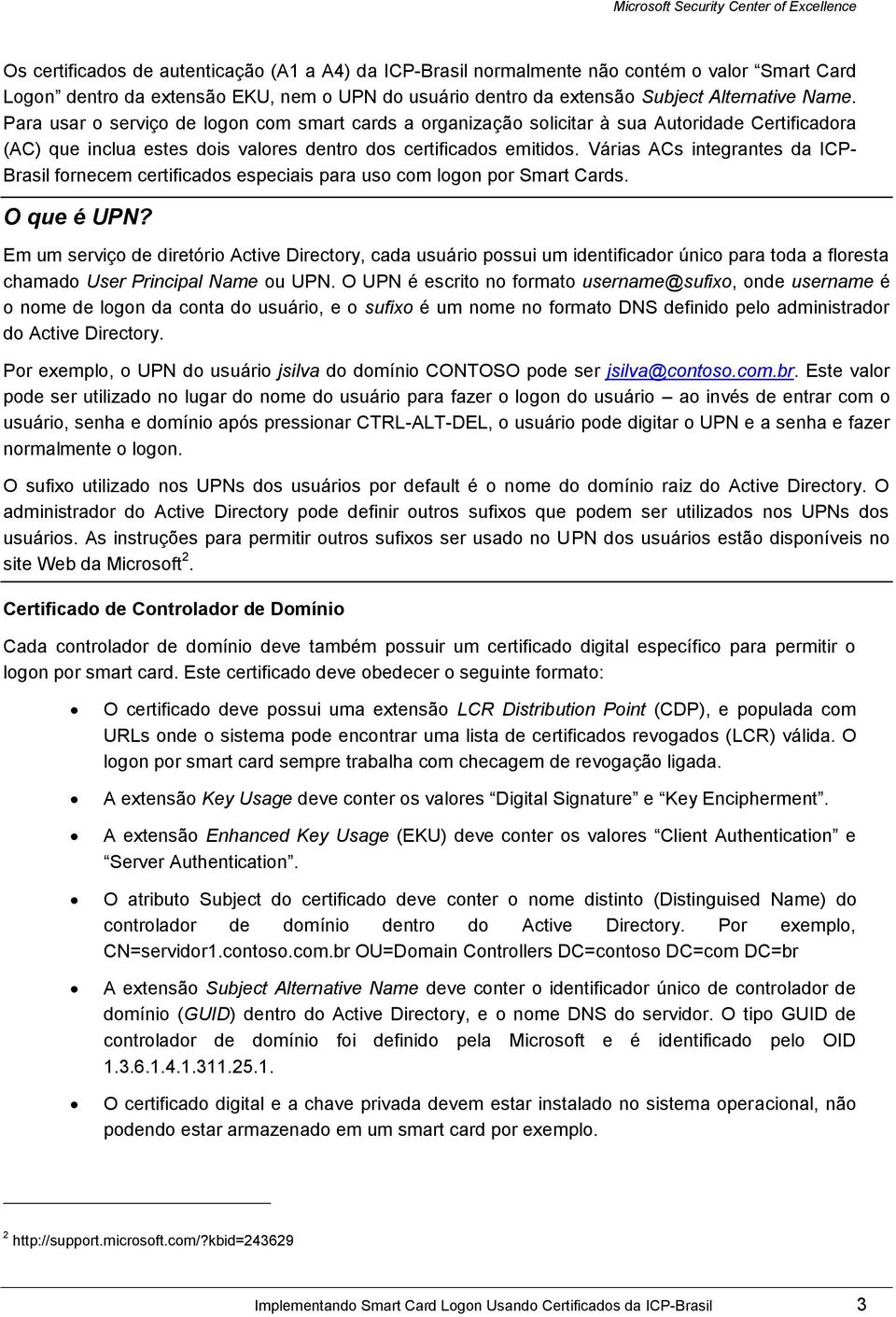 Várias ACs integrantes da ICP- Brasil fornecem certificados especiais para uso com logon por Smart Cards. O que é UPN?