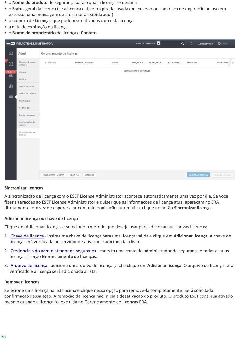Sincronizar licenças A sincronização de licença com o ESET License Administrator acontece automaticamente uma vez por dia.