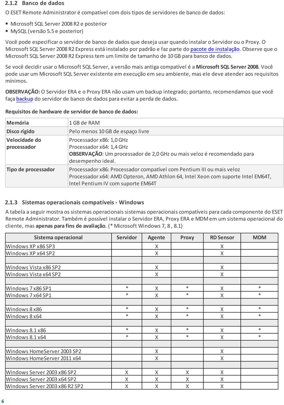 O Microsoft SQL Server 2008 R2 Express está instalado por padrão e faz parte do pacote de instalação.