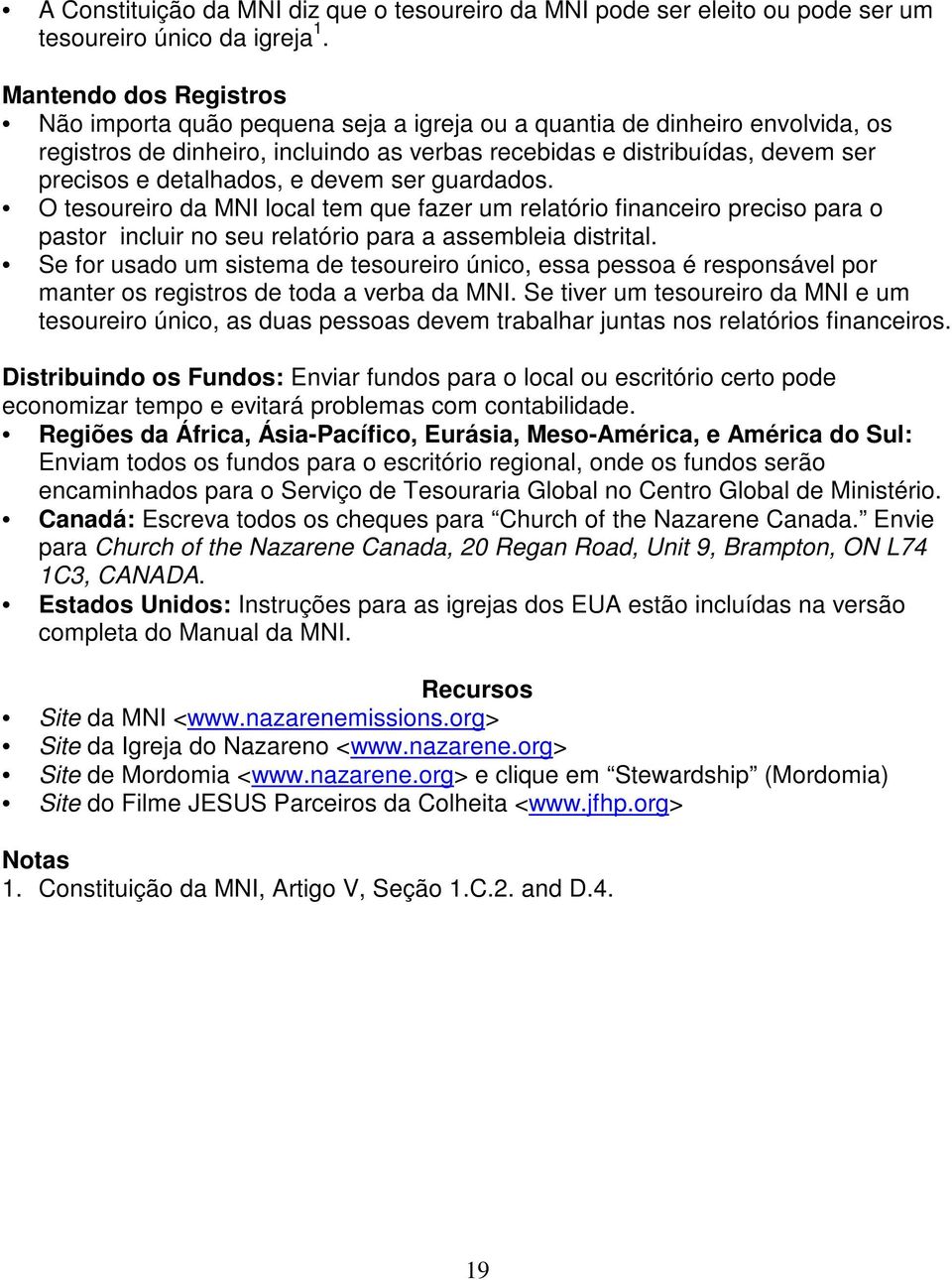 detalhados, e devem ser guardados. O tesoureiro da MNI local tem que fazer um relatório financeiro preciso para o pastor incluir no seu relatório para a assembleia distrital.