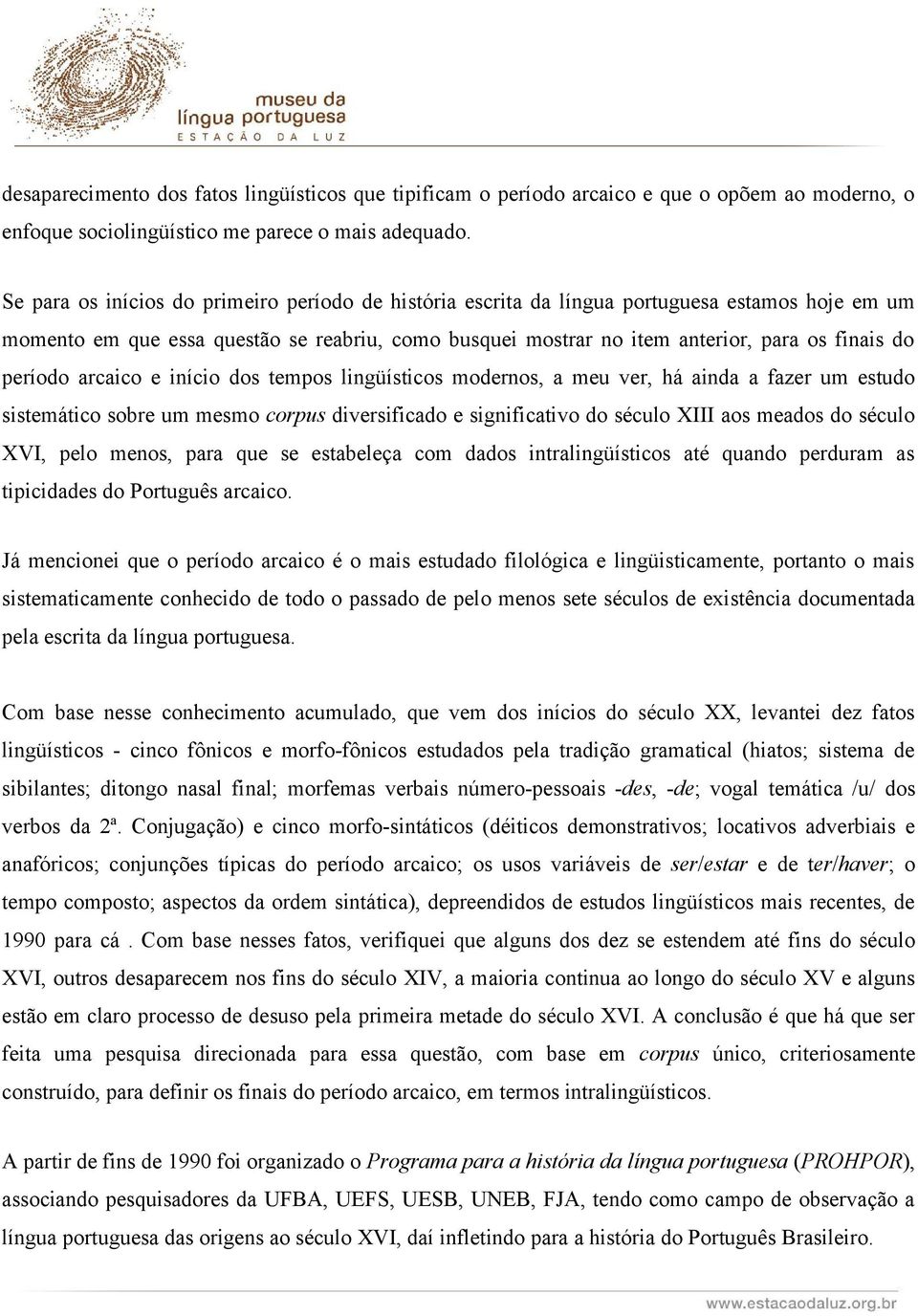 período arcaico e início dos tempos lingüísticos modernos, a meu ver, há ainda a fazer um estudo sistemático sobre um mesmo corpus diversificado e significativo do século XIII aos meados do século