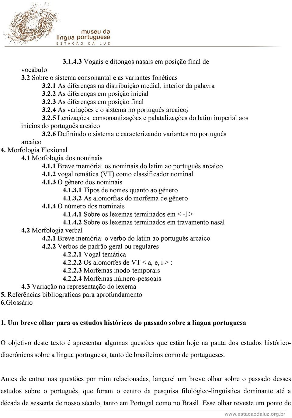 Morfologia Flexional 4.1 Morfologia dos nominais 4.1.1 Breve memória: os nominais do latim ao português arcaico 4.1.2 vogal temática (VT) como classificador nominal 4.1.3 