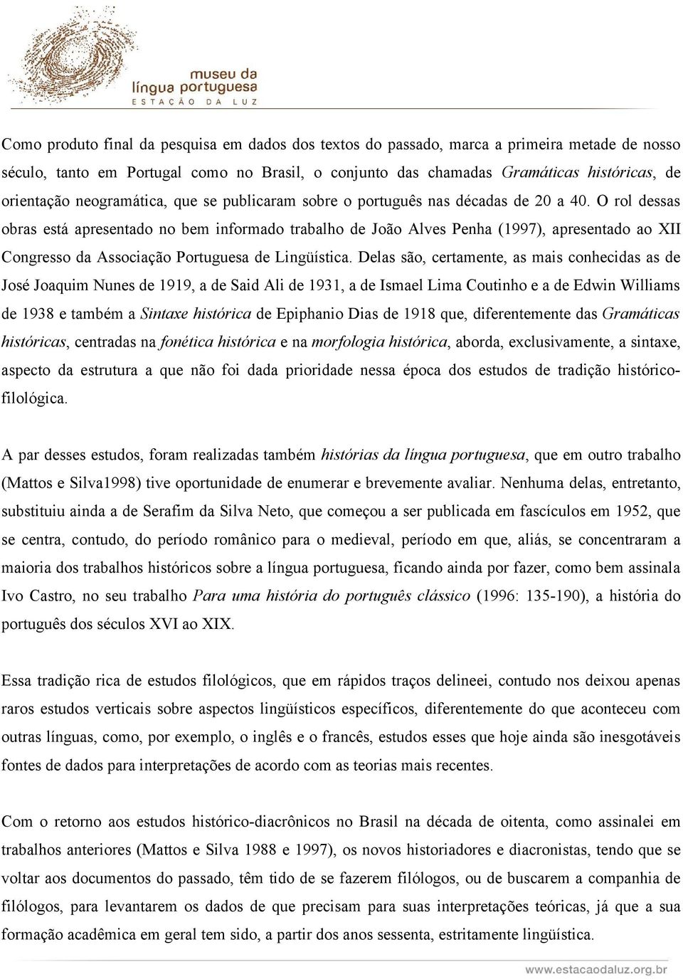 O rol dessas obras está apresentado no bem informado trabalho de João Alves Penha (1997), apresentado ao XII Congresso da Associação Portuguesa de Lingüística.