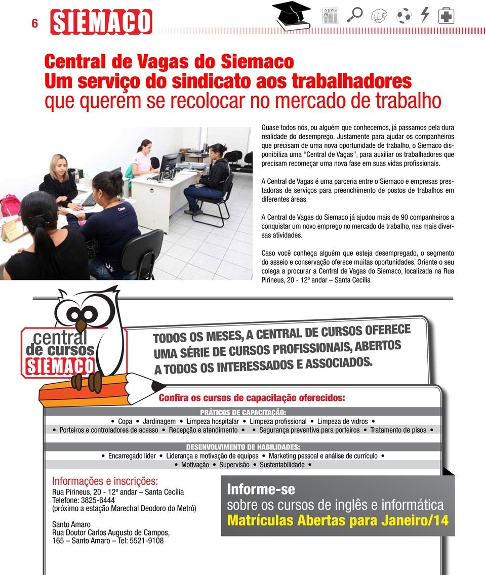 Justamente para ajudar os companheiros que precisam de uma nova oportunidade de trabalho, o Siemaco disponibiliza uma Central de Vagas, para auxiliar os trabalhadores que precisam recomeçar uma nova