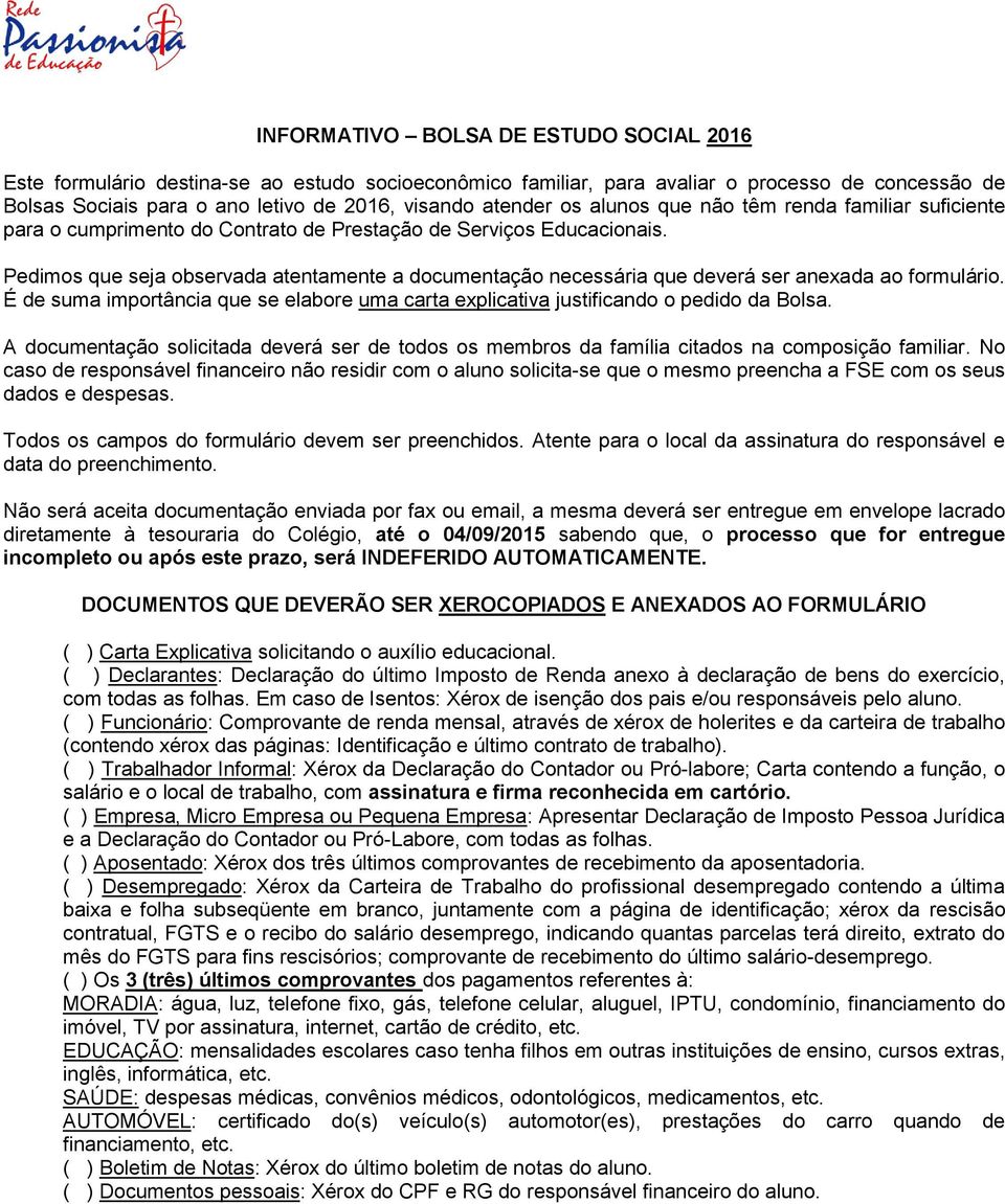 Pedimos que seja observada atentamente a documentação necessária que deverá ser anexada ao formulário. É de suma importância que se elabore uma carta explicativa justificando o pedido da Bolsa.