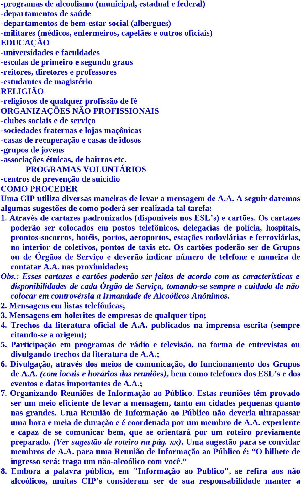 PROFISSIONAIS -clubes sociais e de serviço -sociedades fraternas e lojas maçônicas -casas de recuperação e casas de idosos -grupos de jovens -associações étnicas, de bairros etc.