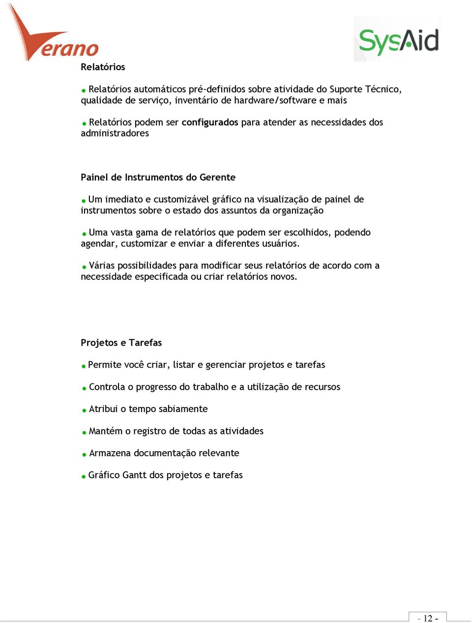 relatórios que podem ser escolhidos, podendo agendar, customizar e enviar a diferentes usuários.