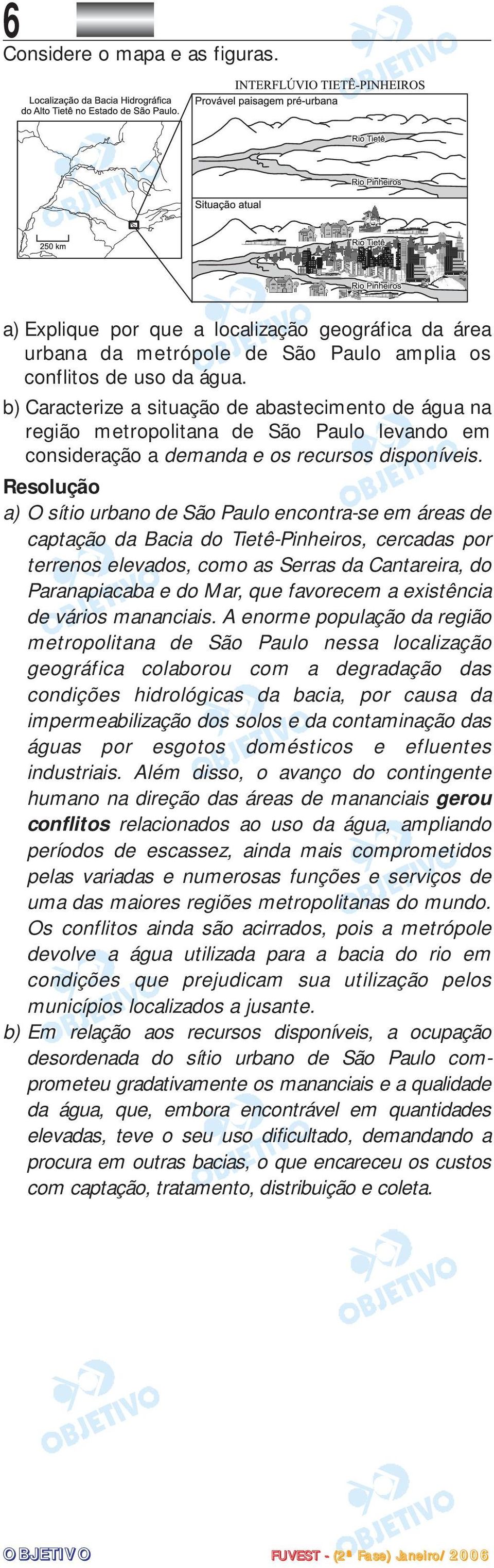 a) O sítio urbano de São Paulo encontra-se em áreas de captação da Bacia do Tietê-Pinheiros, cercadas por terrenos elevados, como as Serras da Cantareira, do Paranapiacaba e do Mar, que favorecem a