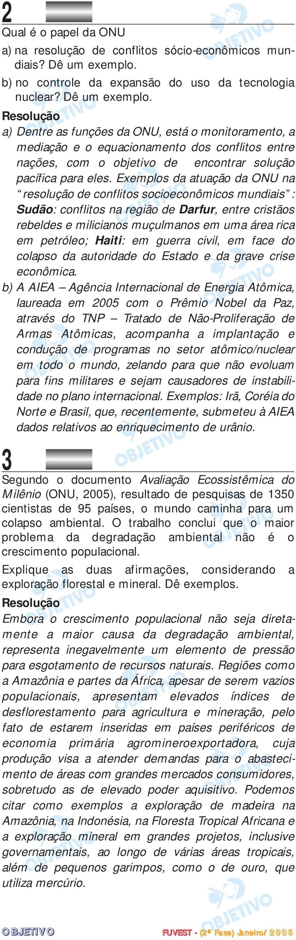 a) Dentre as funções da ONU, está o monitoramento, a mediação e o equacionamento dos conflitos entre nações, com o objetivo de encontrar solução pacífica para eles.