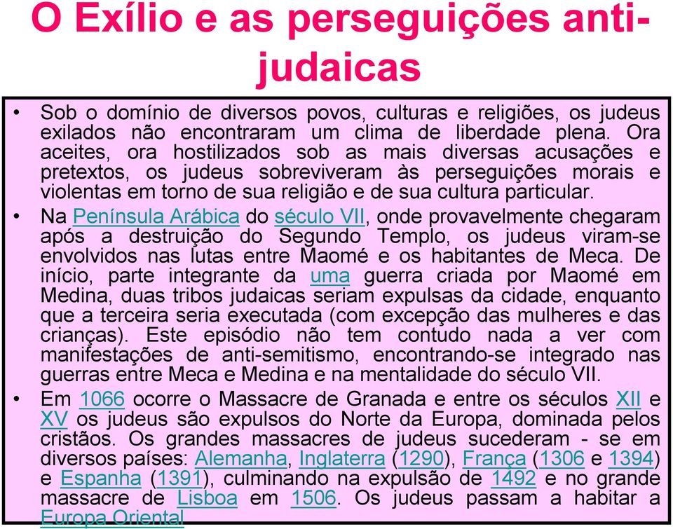 Na Península Arábica do século VII, onde provavelmente chegaram após a destruição do Segundo Templo, os judeus viram-se envolvidos nas lutas entre Maomé e os habitantes de Meca.