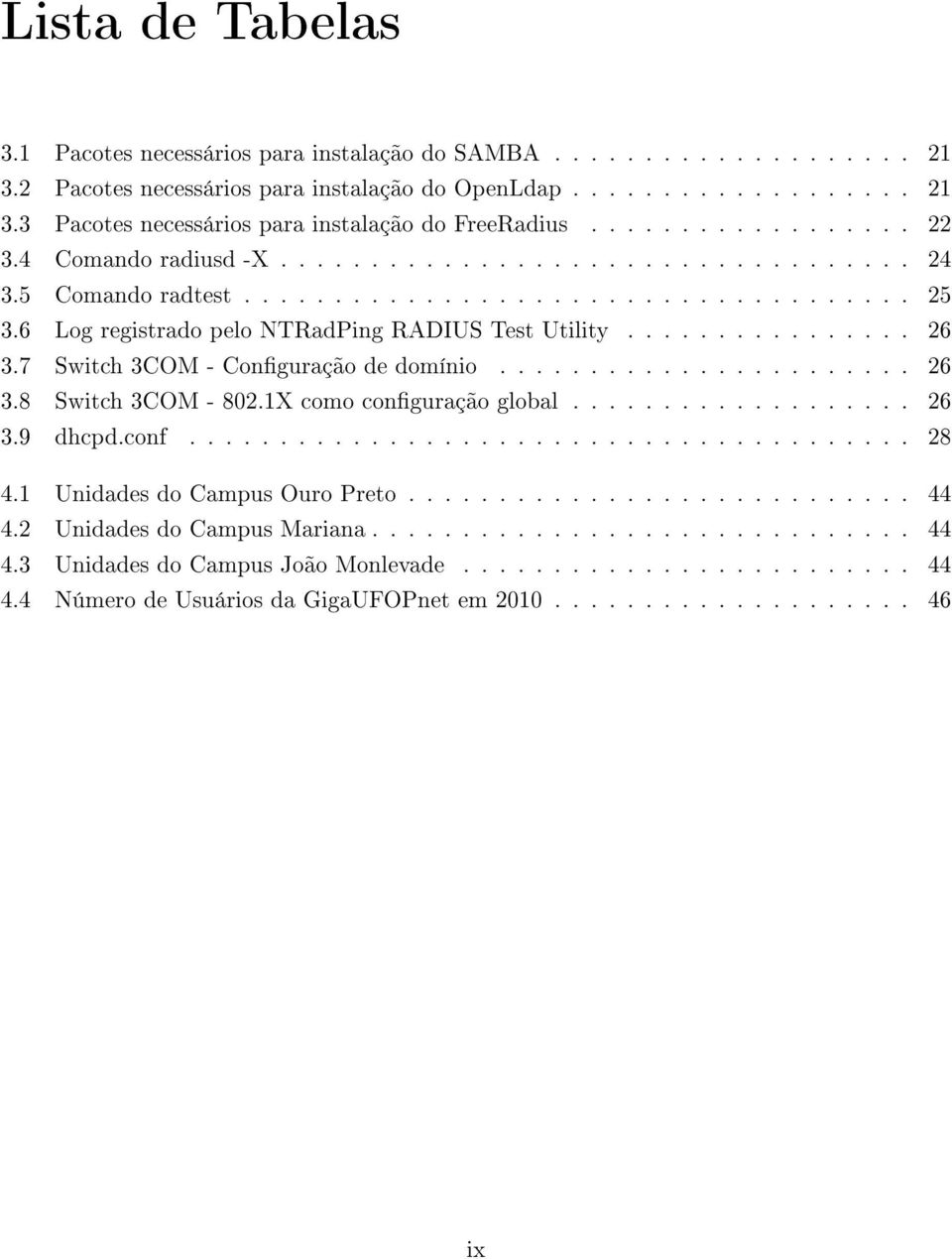 ............... 26 3.7 Switch 3COM - Conguração de domínio....................... 26 3.8 Switch 3COM - 802.1X como conguração global................... 26 3.9 dhcpd.conf........................................ 28 4.