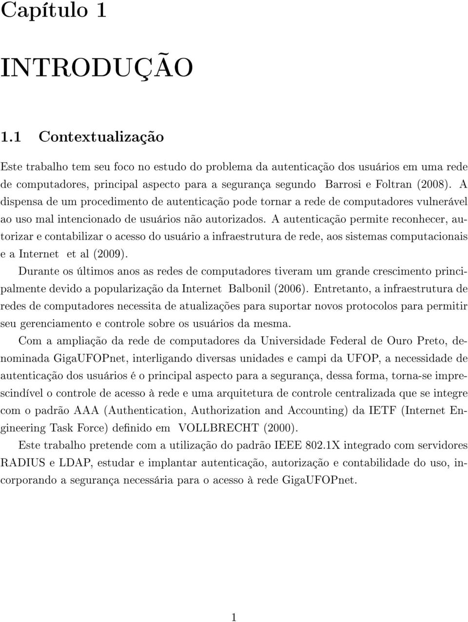 A dispensa de um procedimento de autenticação pode tornar a rede de computadores vulnerável ao uso mal intencionado de usuários não autorizados.