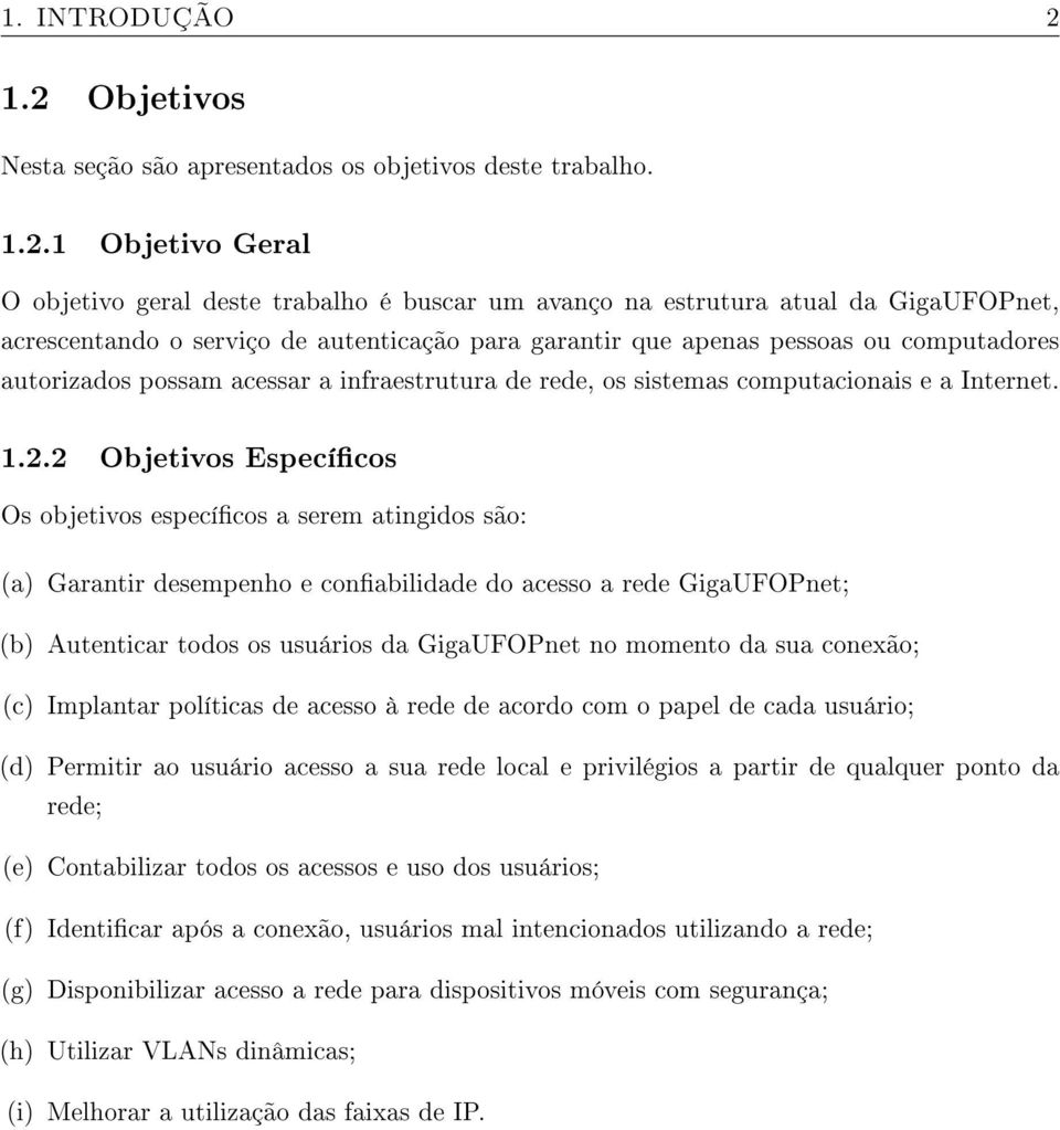 serviço de autenticação para garantir que apenas pessoas ou computadores autorizados possam acessar a infraestrutura de rede, os sistemas computacionais e a Internet. 1.2.