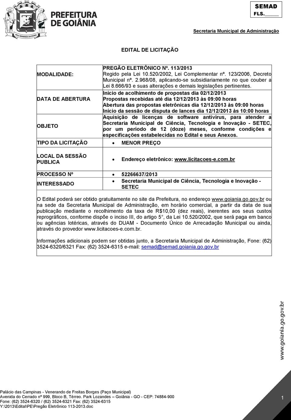 Início de acolhimento de propostas dia 02/12/2013 Propostas recebidas até dia 12/12/2013 às 09:00 horas Abertura das propostas eletrônicas dia 12/12/2013 às 09:00 horas Início da sessão de disputa de