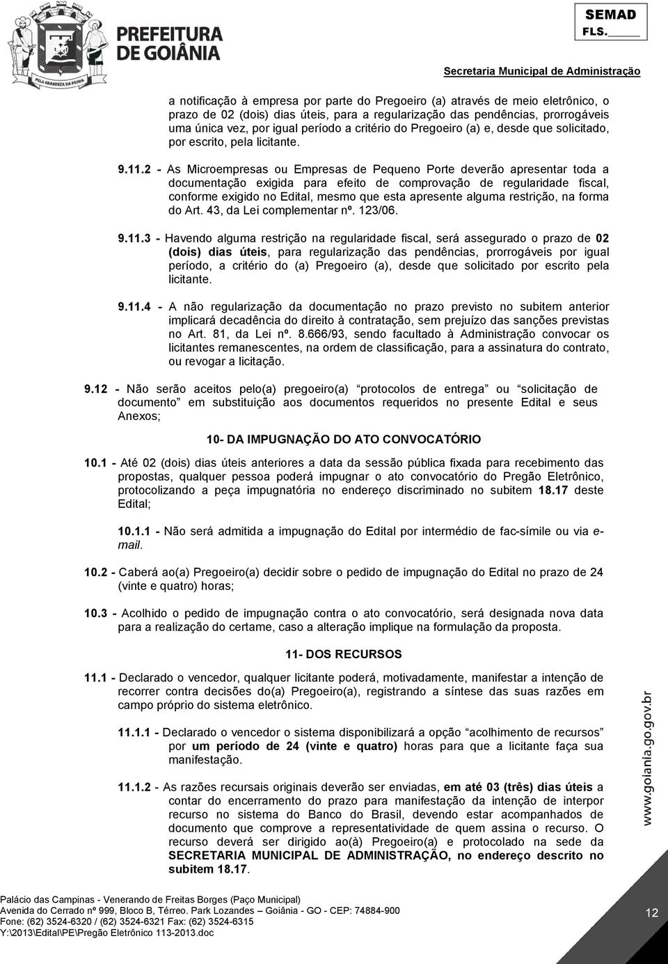 2 - As Microempresas ou Empresas de Pequeno Porte deverão apresentar toda a documentação exigida para efeito de comprovação de regularidade fiscal, conforme exigido no Edital, mesmo que esta