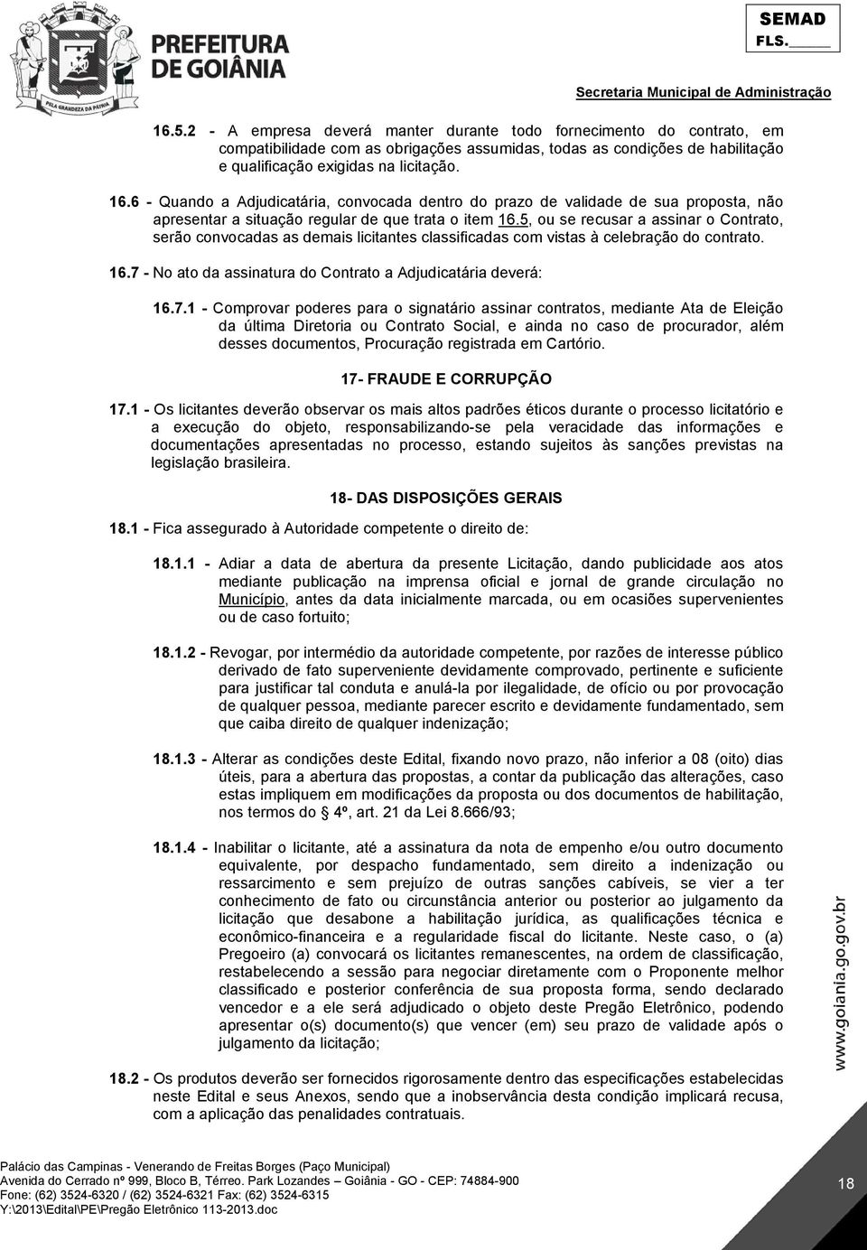 5, ou se recusar a assinar o Contrato, serão convocadas as demais licitantes classificadas com vistas à celebração do contrato. 16.7 