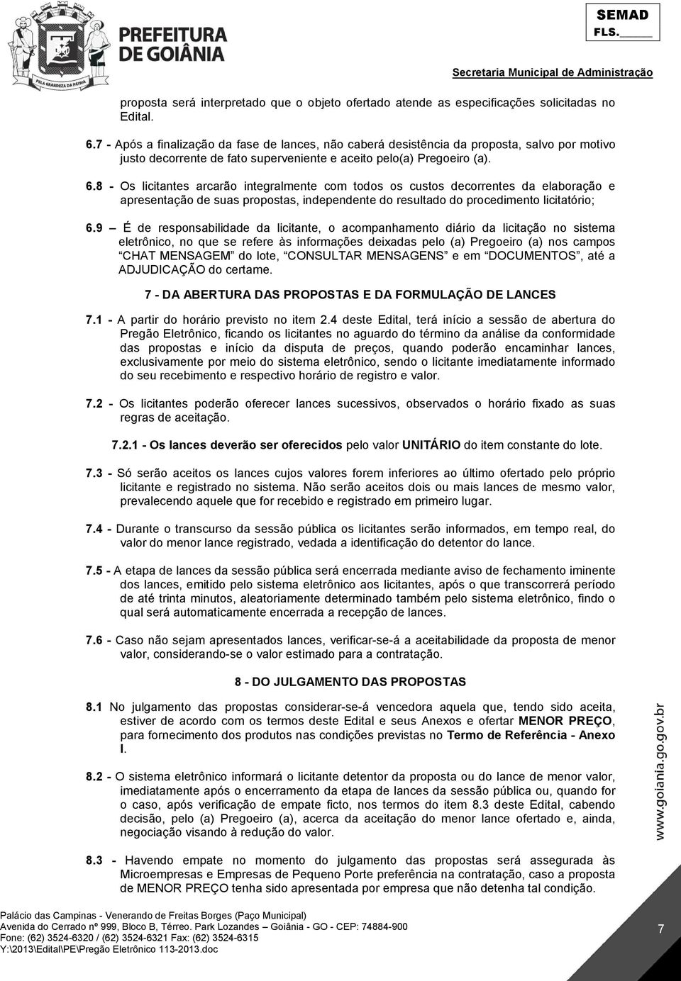 8 - Os licitantes arcarão integralmente com todos os custos decorrentes da elaboração e apresentação de suas propostas, independente do resultado do procedimento licitatório; 6.