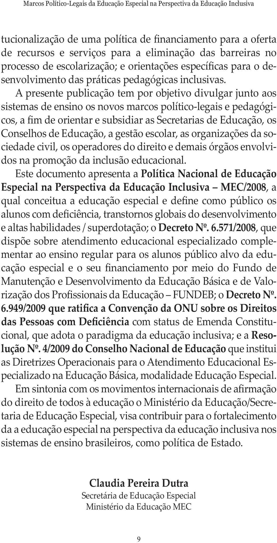 A presente publicação tem por objetivo divulgar junto aos sistemas de ensino os novos marcos político-legais e pedagógicos, a fim de orientar e subsidiar as Secretarias de Educação, os Conselhos de