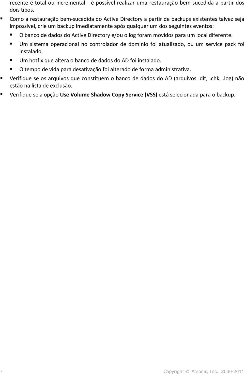 Active Directory e/ou o log foram movidos para um local diferente. Um sistema operacional no controlador de domínio foi atualizado, ou um service pack foi instalado.