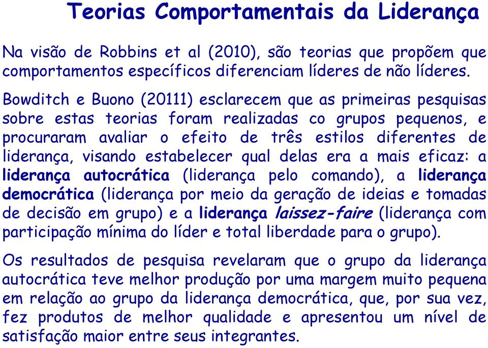 estabelecer qual delas era a mais eficaz: a liderança autocrática (liderança pelo comando), a liderança democrática (liderança por meio da geração de ideias e tomadas de decisão em grupo) e a