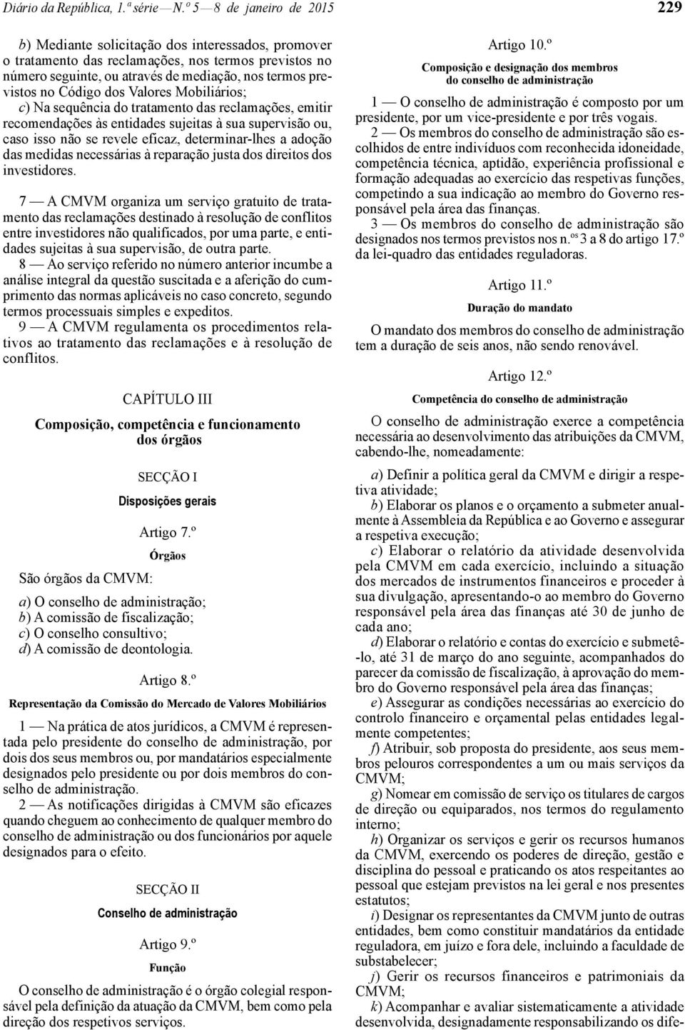 Código dos Valores Mobiliários; c) Na sequência do tratamento das reclamações, emitir recomendações às entidades sujeitas à sua supervisão ou, caso isso não se revele eficaz, determinar -lhes a