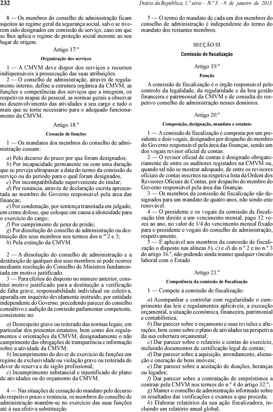 aplica o regime de proteção social inerente ao seu lugar de origem. Artigo 17.º Organização dos serviços 1 A CMVM deve dispor dos serviços e recursos indispensáveis à prossecução das suas atribuições.