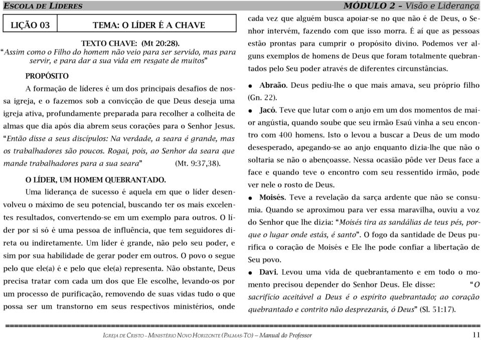 fazemos sob a convicção de que Deus deseja uma igreja ativa, profundamente preparada para recolher a colheita de almas que dia após dia abrem seus corações para o Senhor Jesus.