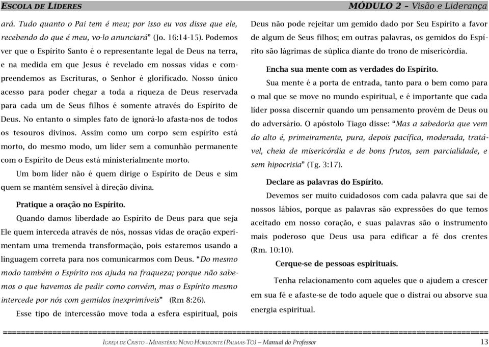 Nosso único acesso para poder chegar a toda a riqueza de Deus reservada para cada um de Seus filhos é somente através do Espírito de Deus.