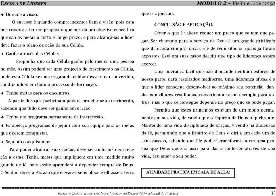 plano de ação da sua Célula. Ganhe através das Células. Proponha que cada Célula ganhe pelo menos uma pessoa no mês.