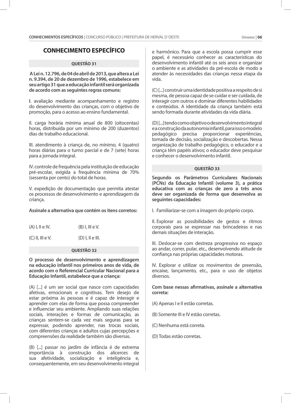 avaliação mediante acompanhamento e registro do desenvolvimento das crianças, com o objetivo de promoção, para o acesso ao ensino fundamental. II.