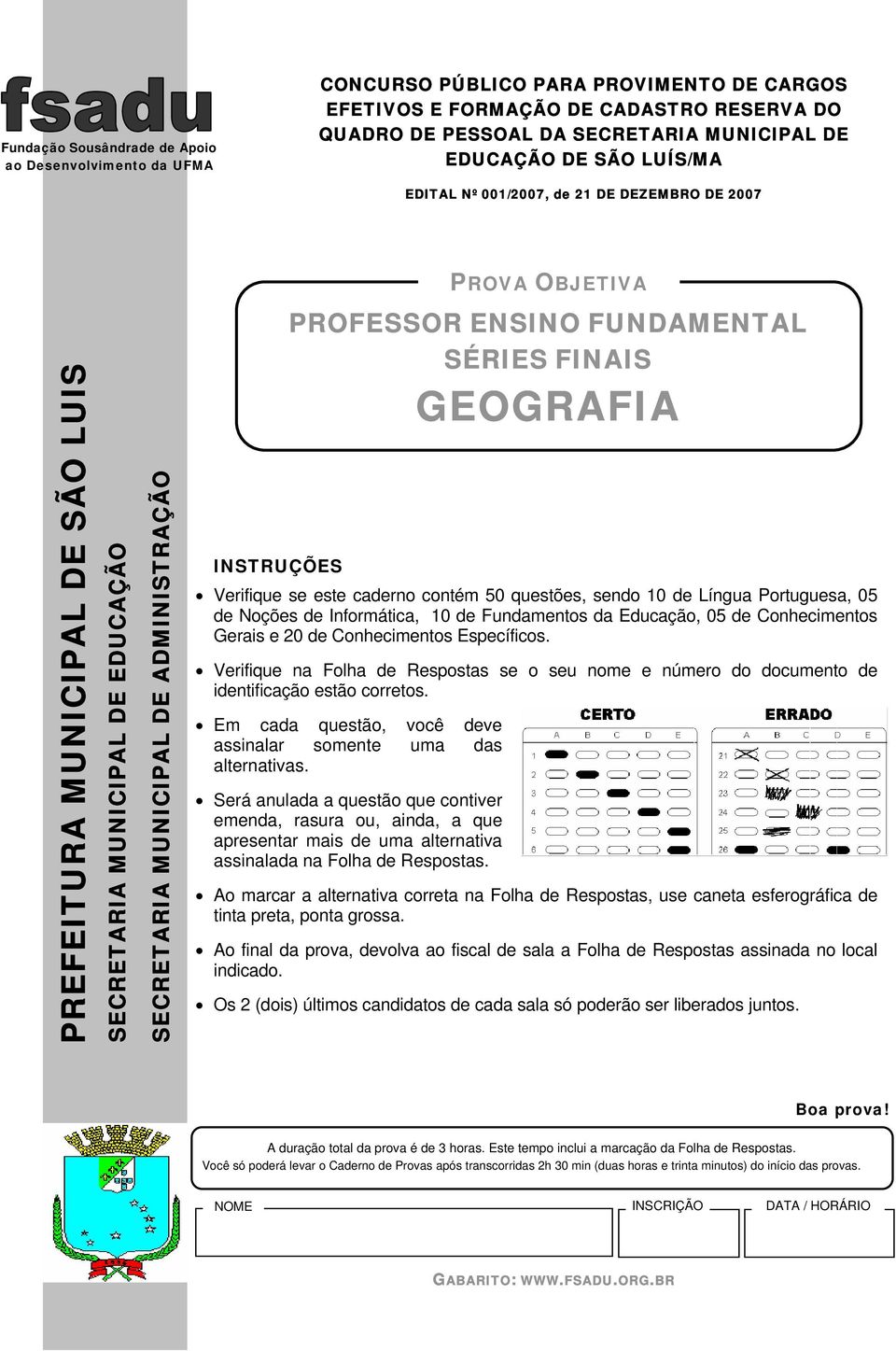 contém 50 questões, sendo 10 de Língua Portuguesa, 05 de Noções de Informática, 10 de Fundamentos da Educação, 05 de Conhecimentos Gerais e 20 de Conhecimentos Específicos.