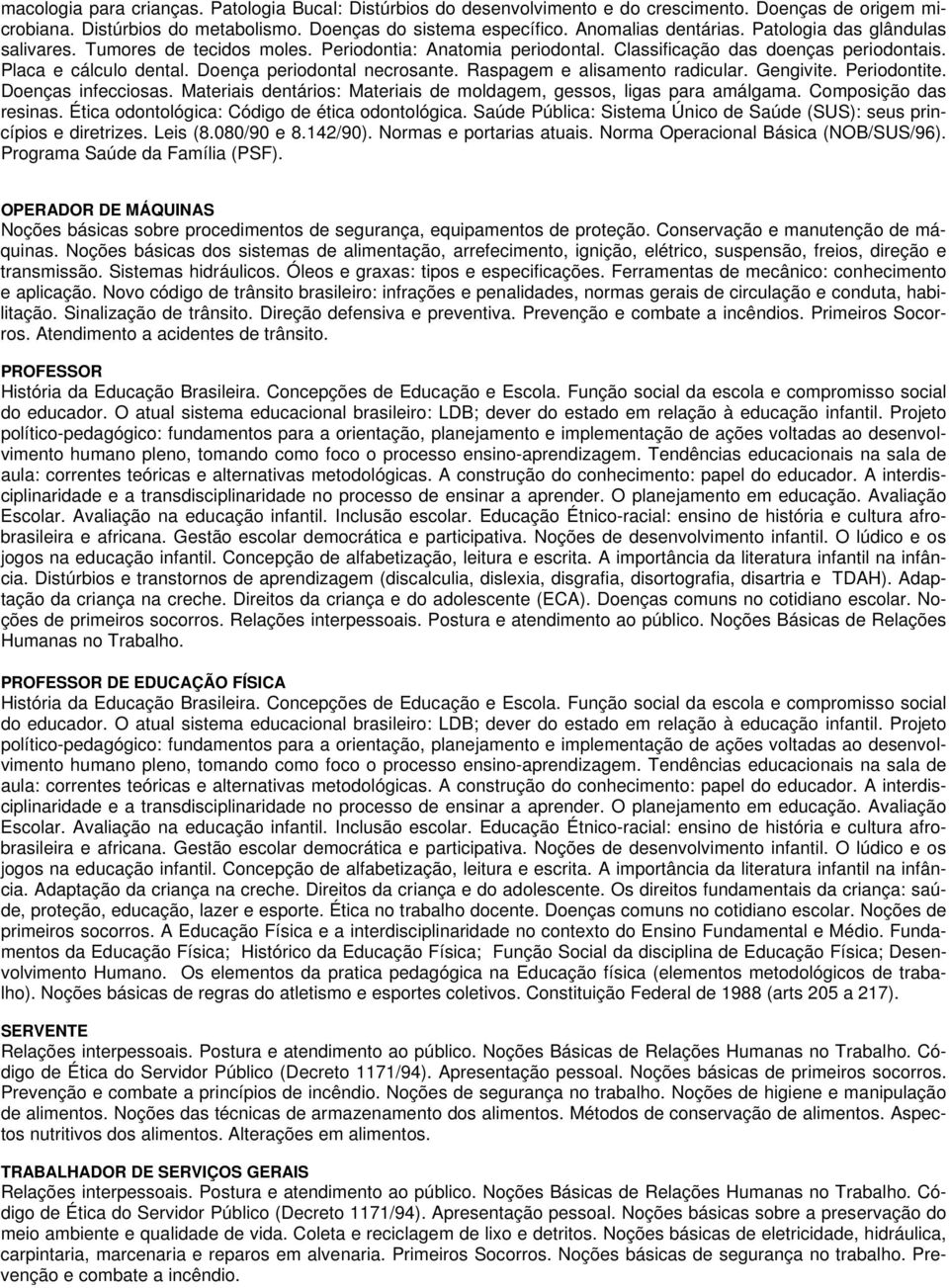 Raspagem e alisamento radicular. Gengivite. Periodontite. Doenças infecciosas. Materiais dentários: Materiais de moldagem, gessos, ligas para amálgama. Composição das resinas.