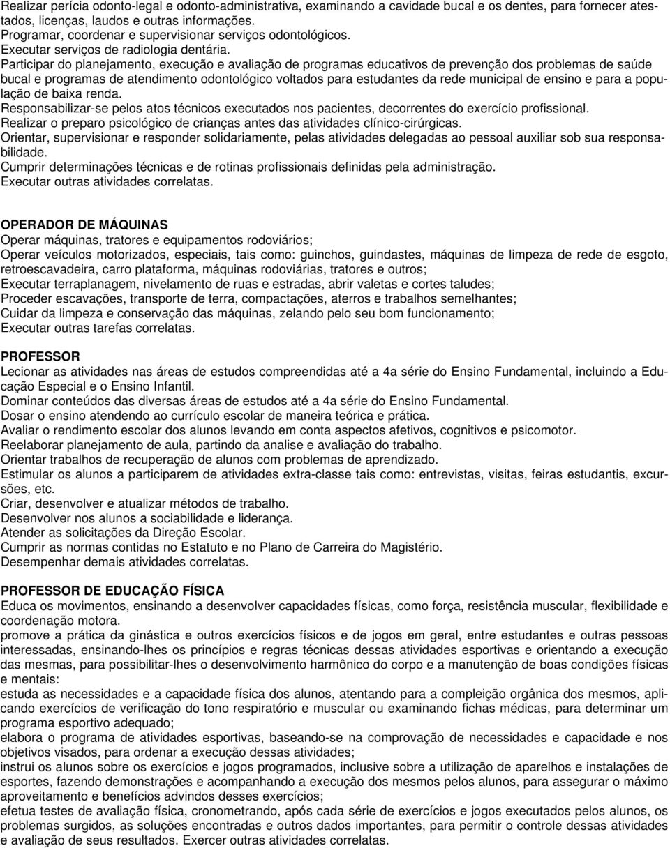 Participar do planejamento, execução e avaliação de programas educativos de prevenção dos problemas de saúde bucal e programas de atendimento odontológico voltados para estudantes da rede municipal