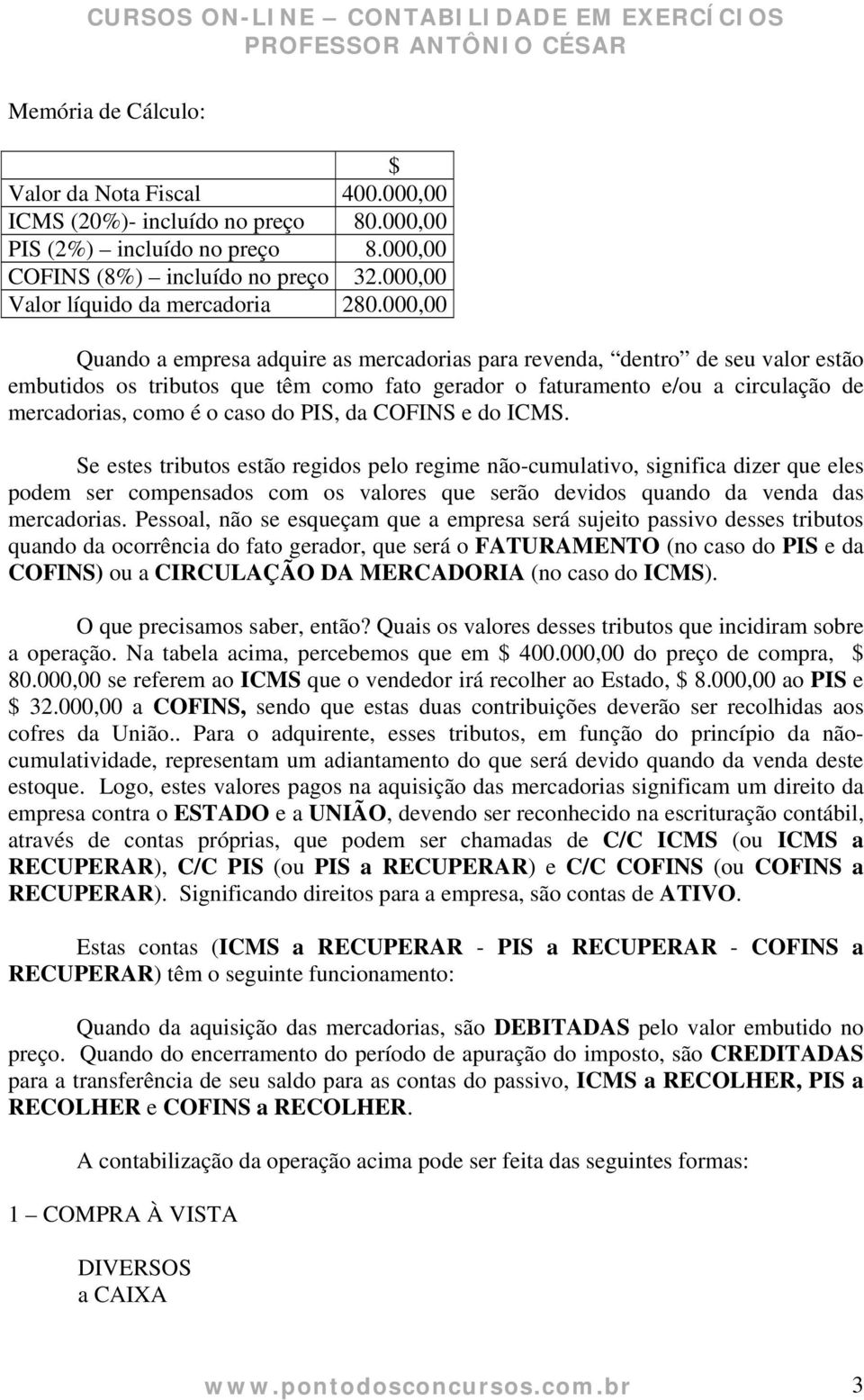 000,00 Quando a empresa adquire as mercadorias para revenda, dentro de seu valor estão embutidos os tributos que têm como fato gerador o faturamento e/ou a circulação de mercadorias, como é o caso do