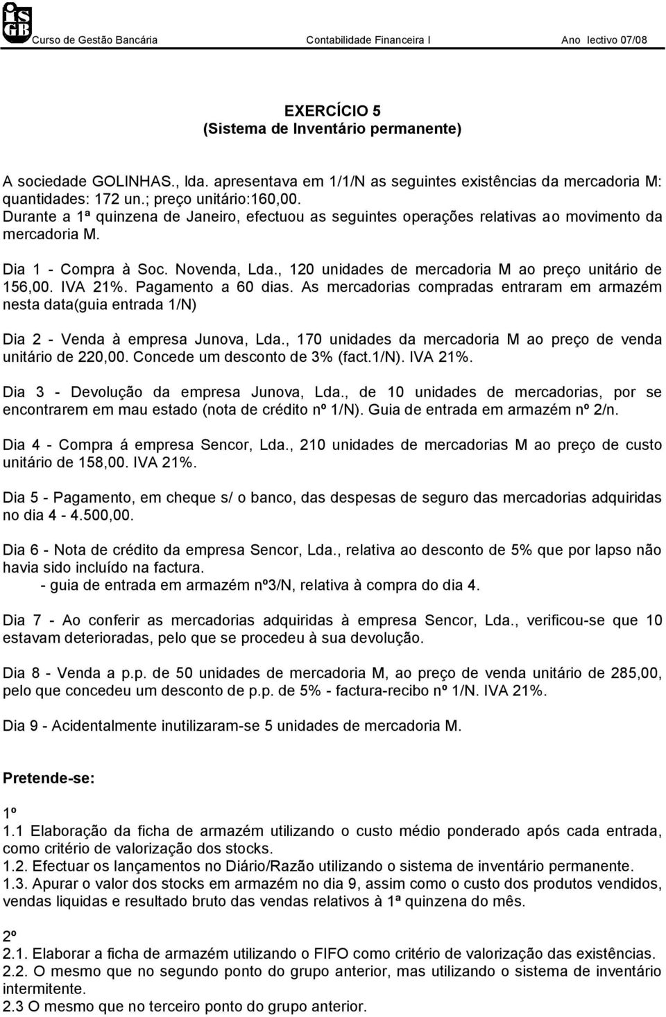 IVA 21%. Pagamento a 60 dias. As mercadorias compradas entraram em armazém nesta data(guia entrada 1/N) Dia 2 - Venda à empresa Junova, Lda.