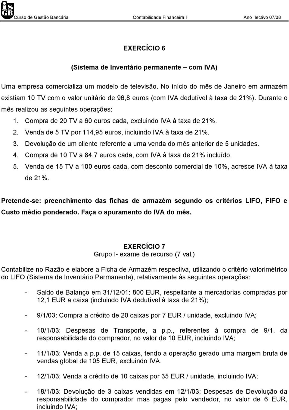 Compra de 20 TV a 60 euros cada, excluindo IVA à taxa de 21%. 2. Venda de 5 TV por 114,95 euros, incluindo IVA à taxa de 21%. 3.