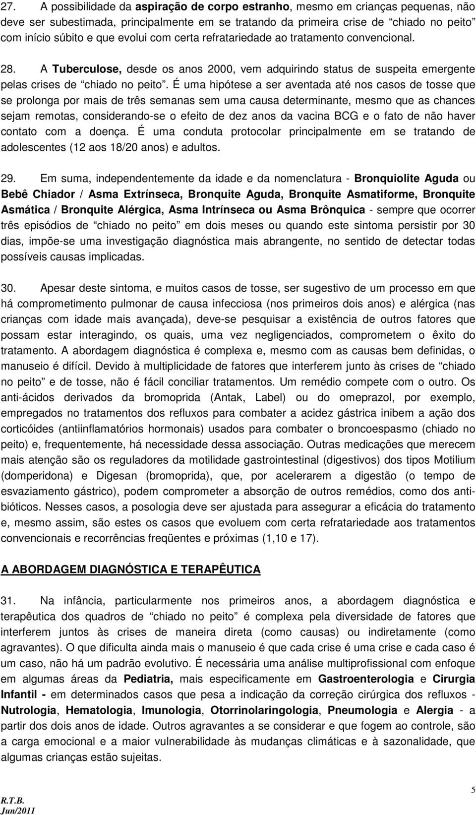 É uma hipótese a ser aventada até nos casos de tosse que se prolonga por mais de três semanas sem uma causa determinante, mesmo que as chances sejam remotas, considerando-se o efeito de dez anos da