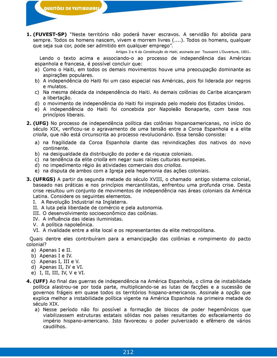 Lendo o texto acima e associando-o ao processo de independência das Américas espanhola e francesa, é possível concluir que: a) Como o Haiti, em todos os demais movimentos houve uma preocupação