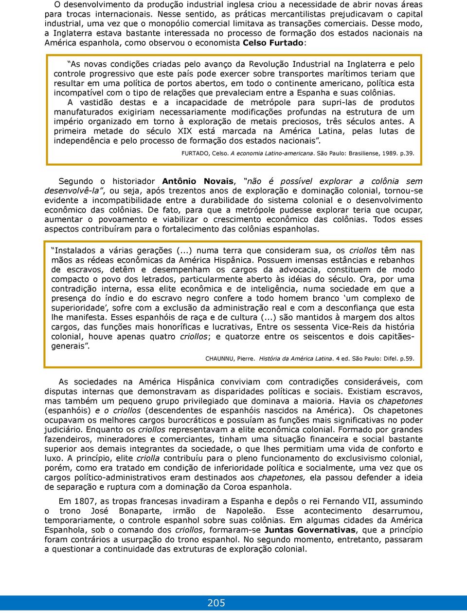 Desse modo, a Inglaterra estava bastante interessada no processo de formação dos estados nacionais na América espanhola, como observou o economista Celso Furtado: As novas condições criadas pelo