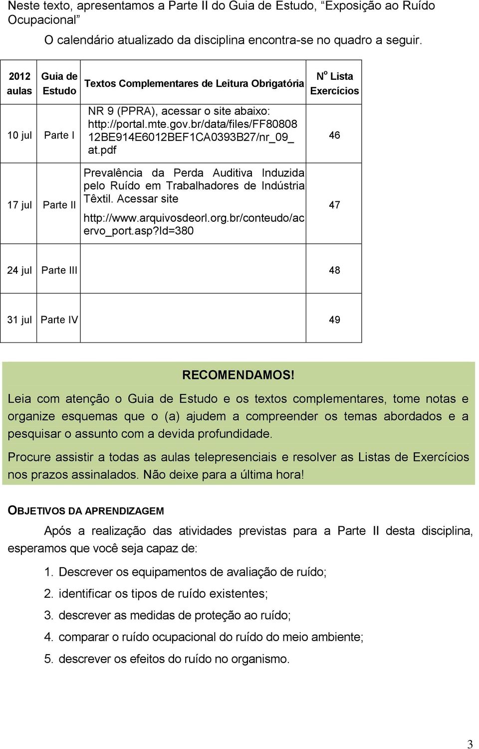 br/data/files/ff80808 12BE914E6012BEF1CA0393B27/nr_09_ at.pdf o Lista Exercícios 46 17 jul Parte II Prevalência da Perda Auditiva Induzida pelo Ruído em Trabalhadores de Indústria Têxtil.