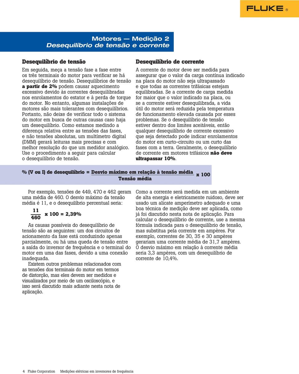 No entanto, algumas instalações de motores são mais tolerantes com desequilíbrios. Portanto, não deixe de verificar todo o sistema do motor em busca de outras causas caso haja um desequilíbrio.