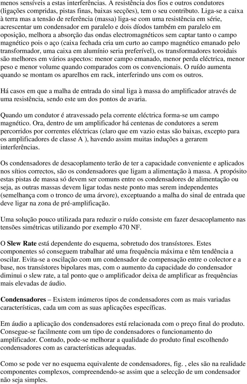 absorção das ondas electromagnéticos sem captar tanto o campo magnético pois o aço (caixa fechada cria um curto ao campo magnético emanado pelo transformador, uma caixa em alumínio seria preferível),